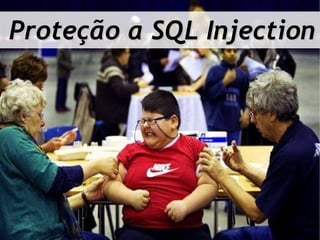 Proteção a SQL Injection
 