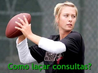 Como laçar consultas?
 