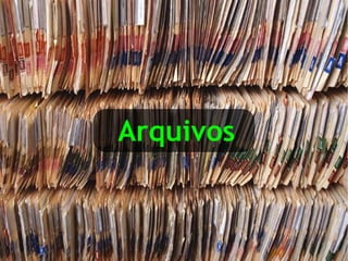 Arquivos
 