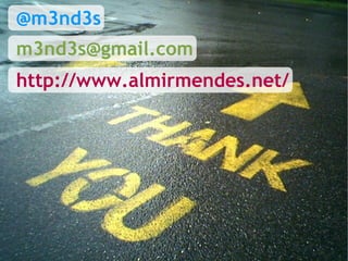 @m3nd3s
m3nd3s@gmail.com
http://www.almirmendes.net/
 