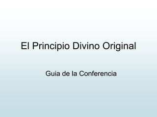 El Principio Divino Original
Guia de la Conferencia

 
