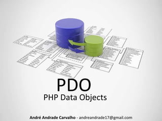PDO
PHP Data Objects
André Andrade Carvalho - andreandrade17@gmail.com

 