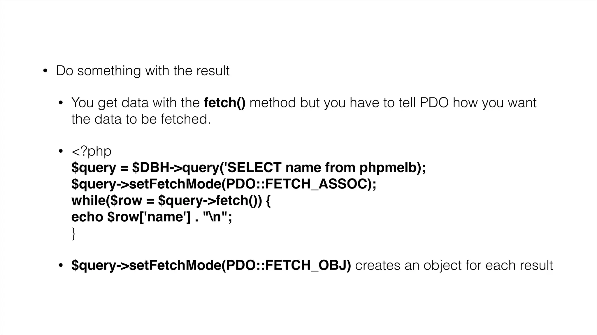 •

Close the connection
•

<php $DBH = null; ?>

•

You just set the handle to null

•

PDO does support persistent connections

 