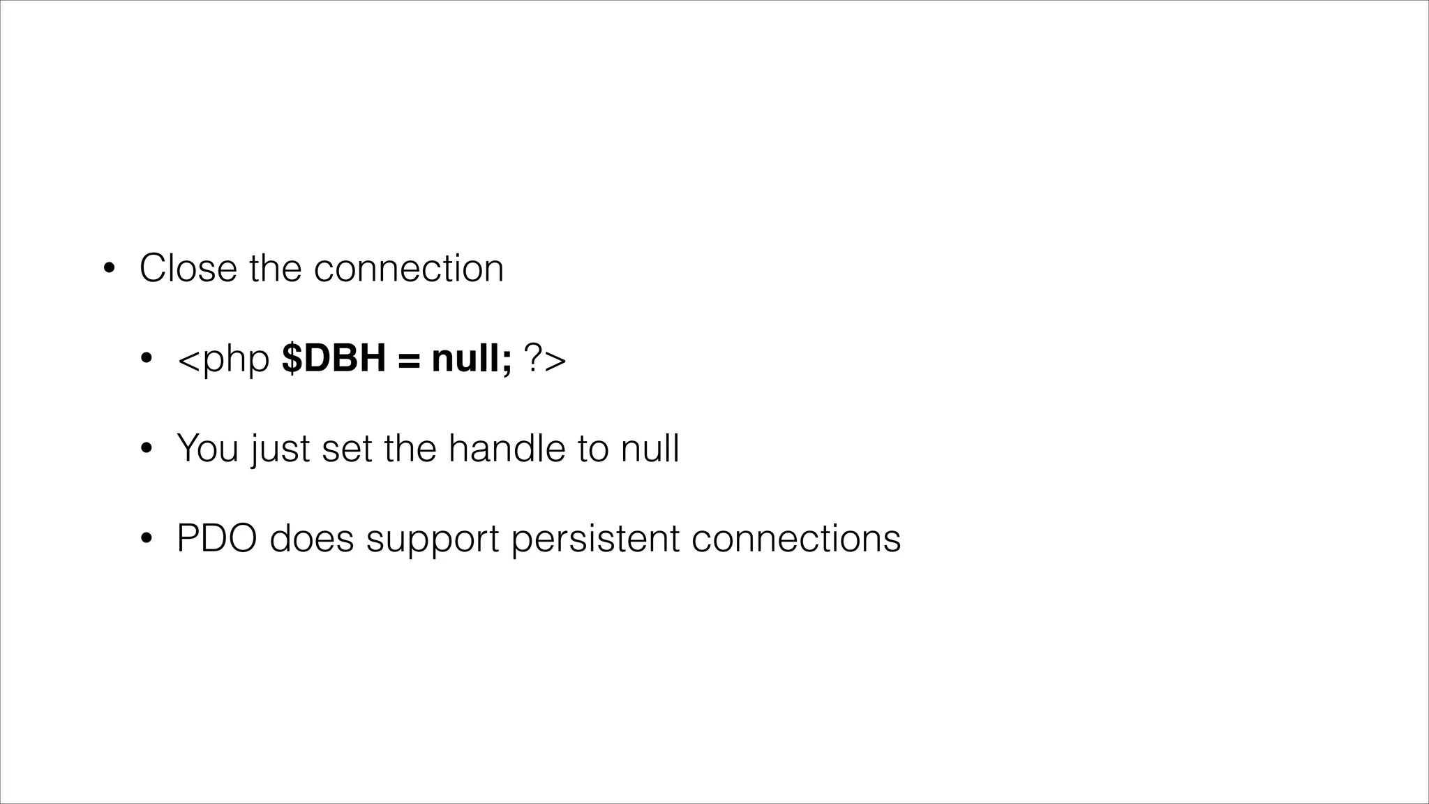 •

That’s it!
•

There are a number of helper methods like getlastid etc.

•

And loads more to learn (stored procedures, transactions etc etc)

•

Check out the docs.  
http://www.php.net/manual/en/intro.pdo.php

 