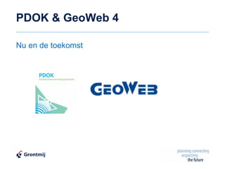 PDOK & GeoWeb 4

Nu en de toekomst
 