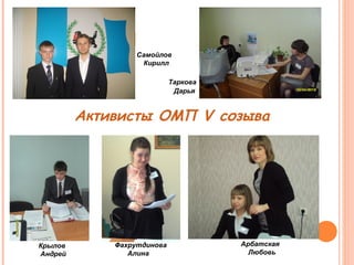 Самойлов 
Кирилл 
Таркова 
Дарья 
Крылов 
Андрей 
Активисты ОМП V созыва 
Фахрутдинова 
Алина 
Арбатская 
Любовь 
 