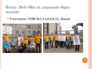 Флэш- Моб «Мы за здоровый образ 
жизни» 
 Участники: СОШ №1,2,4,6,8,9,10. Лицей 
 