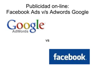 Publicidad on-line: Facebook Ads v/s Adwords Google vs 