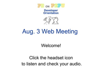 Aug. 3 Web Meeting Welcome!  Click the headset icon  to listen and check your audio. 