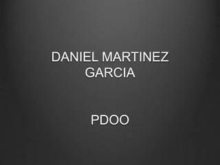 DANIEL MARTINEZ
GARCIA
PDOO
 