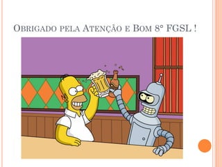OBRIGADO PELA ATENÇÃO E BOM 8° FGSL !
 