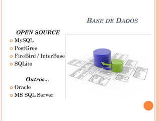BASE DE DADOS
  OPEN SOURCE
 MySQL

 PostGree

 FireBird / InterBase

 SQLite



      Outros...
 Oracle

 MS SQL Server
 