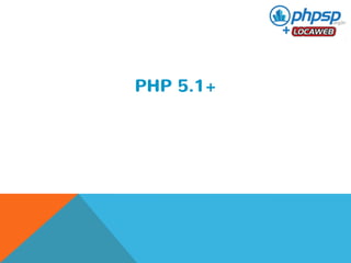 PHP 5.1+ 
 