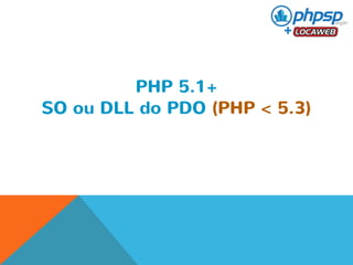 PHP 5.1+ 
SO ou DLL do PDO (PHP < 5.3) 
 