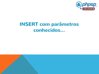 INSERT com parâmetros 
conhecidos... 
 