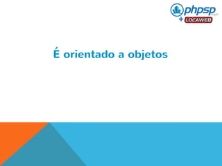 É orientado a objetos 
 