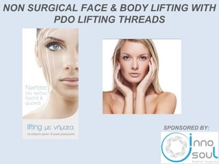 NON SURGICAL FACE & BODY LIFTING WITH
PDO LIFTING THREADS
SPONSORED BY:
 