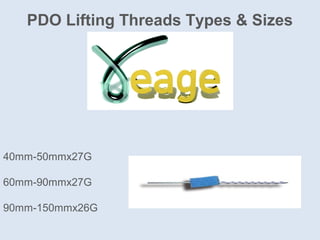 PDO Lifting Threads Types & Sizes
40mm-50mmx27G
60mm-90mmx27G
90mm-150mmx26G
 
