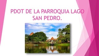 PDOT DE LA PARROQUIA LAGO
SAN PEDRO.
 