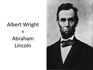 Albert Wright
      =
  Abraham
   Lincoln
 