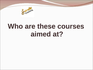 Who are these courses  aimed at? 