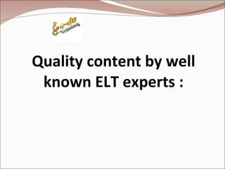 Quality content by well known ELT experts : 