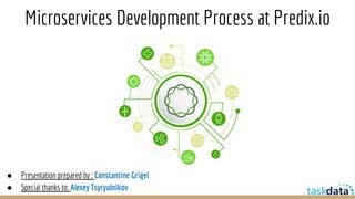 Microservices Development Process at Predix.io
● Presentation prepared by : Constantine Grigel
● Special thanks to: Alexey Tsyryulnikov
 