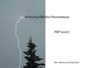 Delivering Effective Presentations PDP Level I Clive McGoun & Hetal Patel 
