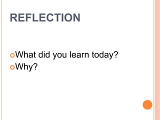 REFLECTION
What
Why?

did you learn today?

 