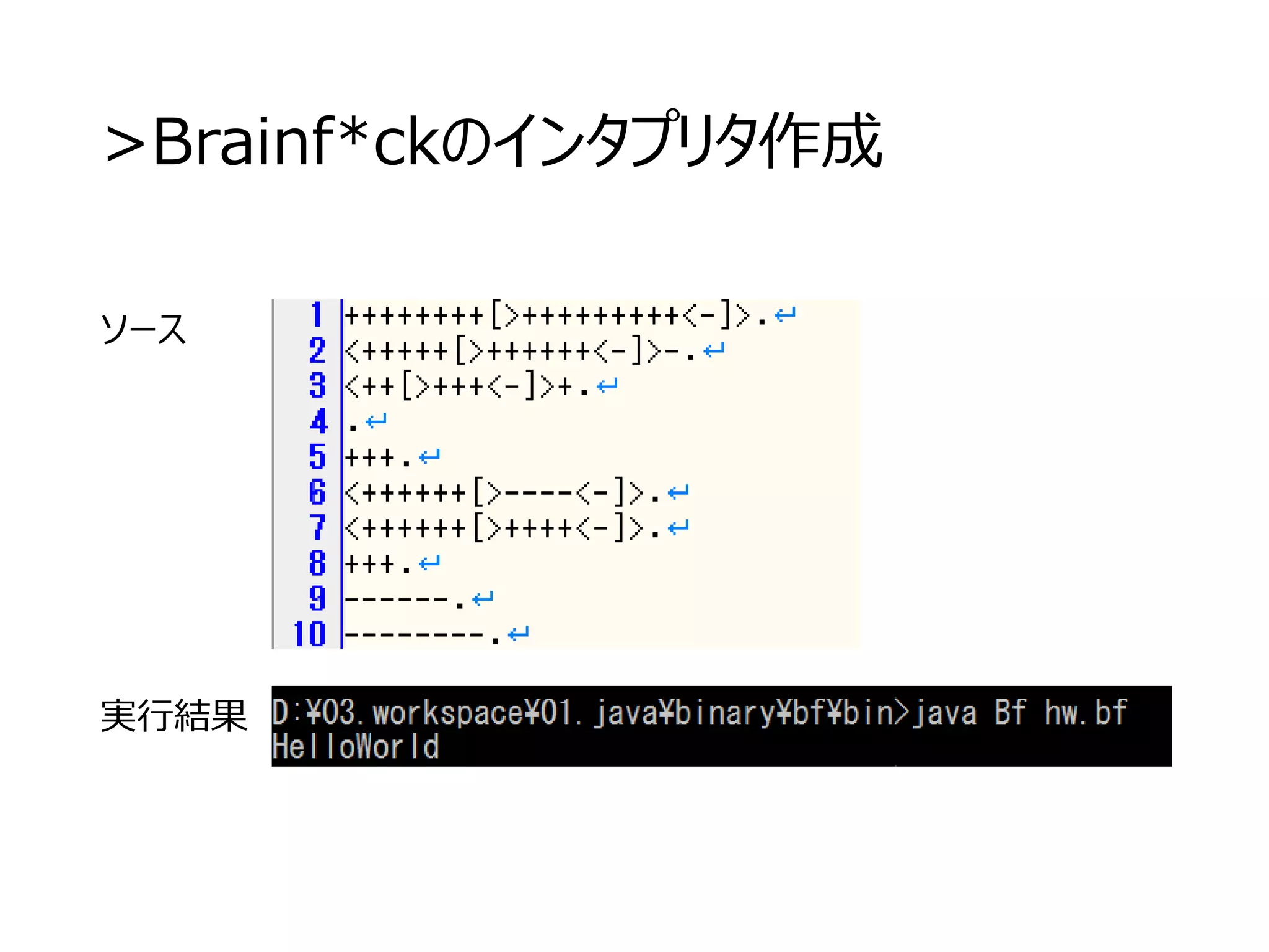 >Brainf*ckのインタプリタ作成
ソース
実行結果
 