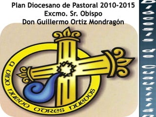Plan Diocesano de Pastoral 2010-2015 Excmo. Sr. Obispo  Don Guillermo Ortiz Mondragón Diócesis de Cuautitlán 