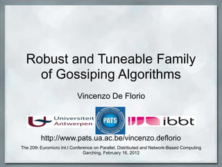 Robust and Tuneable Family
of Gossiping Algorithms
Vincenzo De Florio

http://www.pats.ua.ac.be/vincenzo.deflorio
The 20th Euromicro Int.l Conference on Parallel, Distributed and Network-Based Computing
Garching, February 16, 2012

 