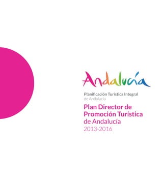 Plan Director de
Promoción Turística
de Andalucía
2013-2016
Planificación Turística Integral
de Andalucía
 