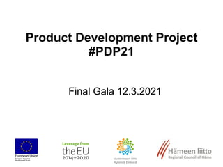 Product Development Project
#PDP21
Final Gala 12.3.2021
 