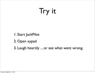 Try it

                       1. Start JackPilot
                       2. Open xypad
                       3. Laugh hea...