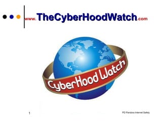 www. TheCyberHoodWatch .com PD Pandora Internet Safety 