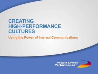 CREATING
HIGH-PERFORMANCE
CULTURES
Using the Power of Internal Communications
 