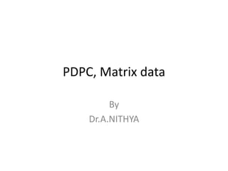 PDPC, Matrix data
By
Dr.A.NITHYA
 