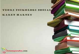 Teori Psikologi Sosial
Karen Harney
 