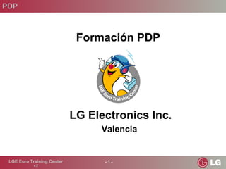 PDP



                             Formación PDP




                            LG Electronics Inc.
                                 Valencia


 LGE Euro Training Center         -1-
            v.2
 