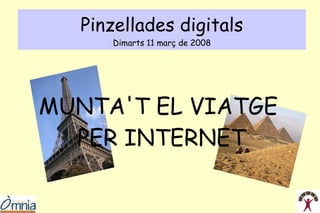 Pinzellades digitals
     Dimarts 11 març de 2008




MUNTA'T EL VIATGE
  PER INTERNET
 