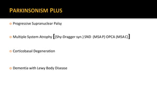  Progressive Supranuclear Palsy
 Multiple System Atrophy [(Shy-Dragger syn.) SND (MSAP) OPCA (MSAC)]
 Corticobasal Degeneration
 Dementia with Lewy Body Disease
 