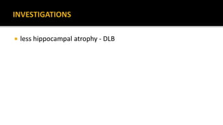  less hippocampal atrophy - DLB
 