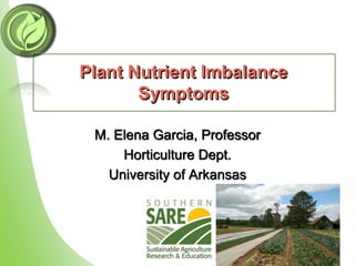 Plant Nutrient Imbalance
Symptoms
M. Elena Garcia, Professor
Horticulture Dept.
University of Arkansas
 