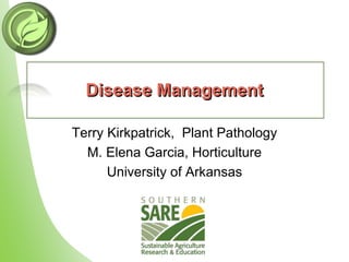 Disease Management
Terry Kirkpatrick, Plant Pathology
M. Elena Garcia, Horticulture
University of Arkansas
 