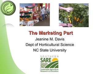 The Marketing Part
Jeanine M. Davis
Dept of Horticultural Science
NC State University
 