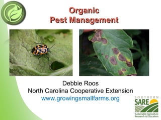 Organic
Pest Management
Debbie Roos
North Carolina Cooperative Extension
www.growingsmallfarms.org
 