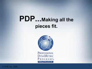 PDP...Making all the
                           pieces fit.




                                             1
C   PDP, Inc. 2005.
 