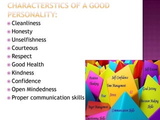  Cleanliness
 Honesty
 Unselfishness
 Courteous
 Respect
 Good Health
 Kindness
 Confidence
 Open Mindedness
 Proper communication skills
 