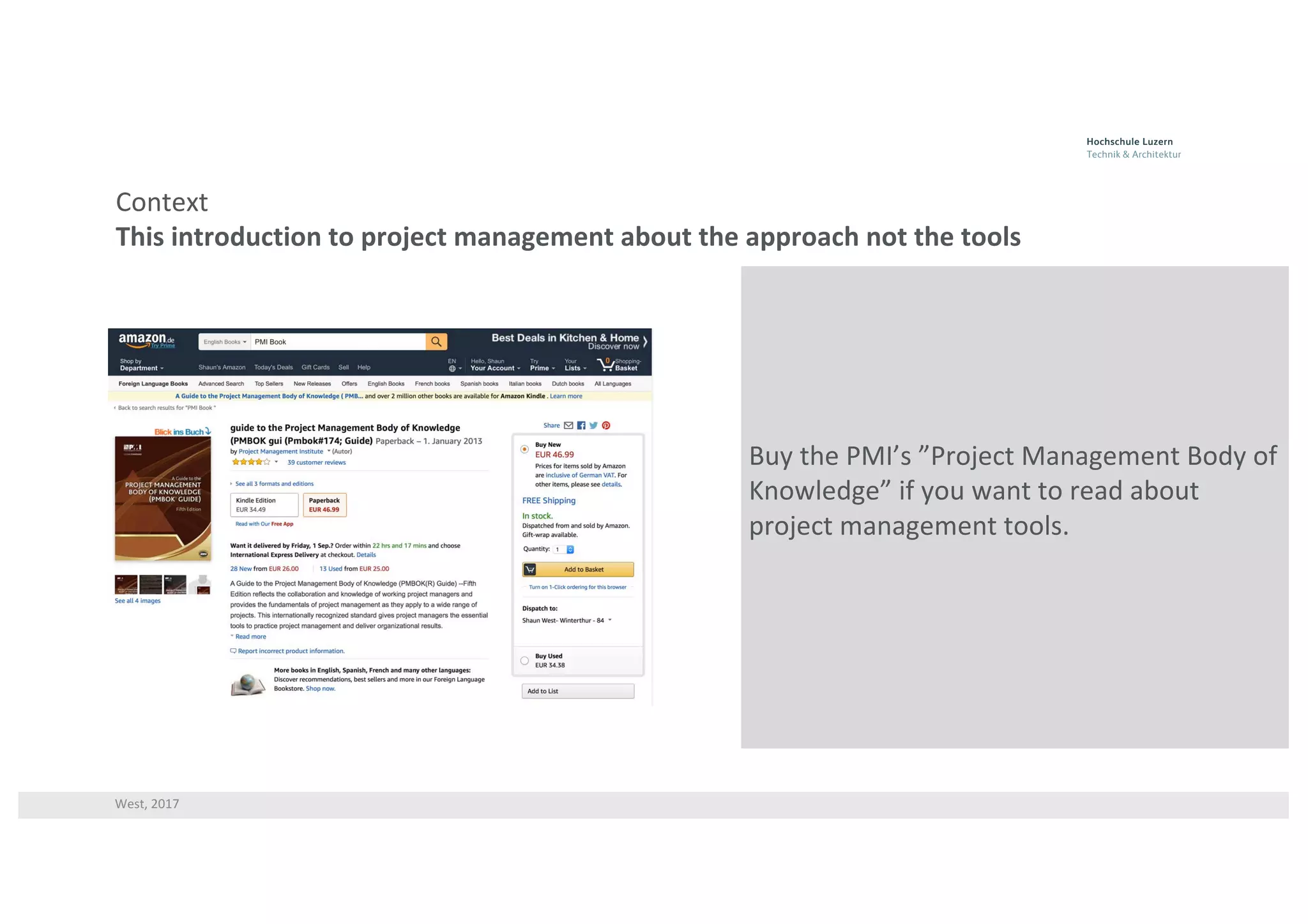 West,	2017
Context
This	introduction	to	project	management	about	the	approach	not	the	tools
Buy	the	PMI’s	”Project	Management	Body	of	
Knowledge”	if	you	want	to	read	about	
project	management	tools.
 